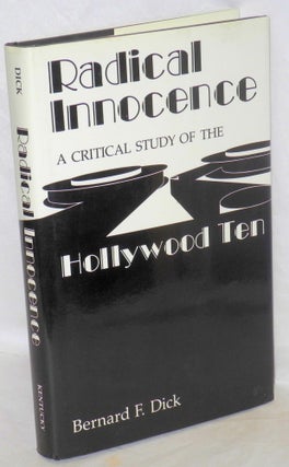 Cat.No: 34790 Radical innocence; a critical study of the Hollywood Ten. Bernard F. Dick