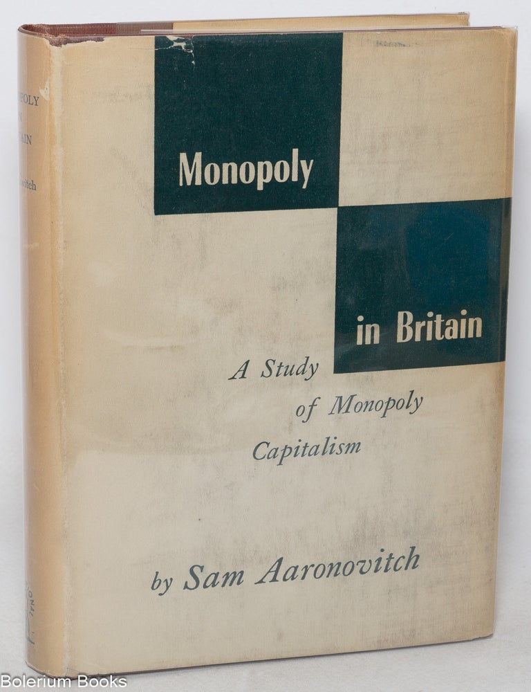 Cat.No: 348161 Monopoly in Britain: a study of monopoly capitalism. Sam Aaronovitch.