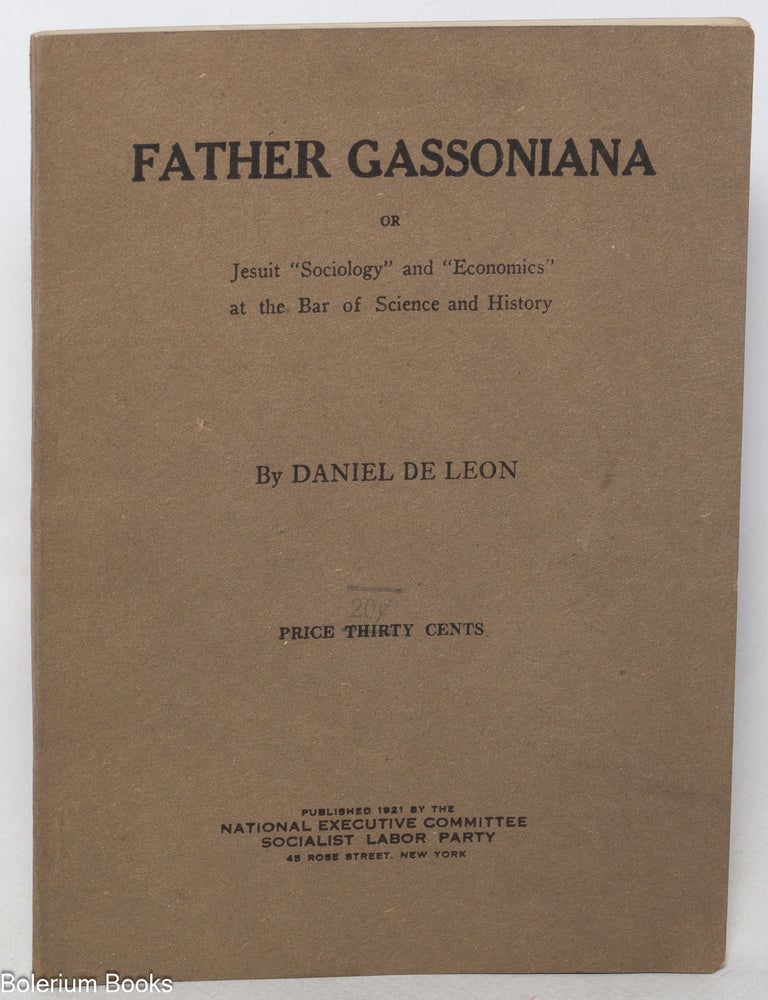 Cat.No: 348310 Father Gassoniana: or Jesuit "sociology" and "economics" at the bar of science and history. Daniel De Leon.