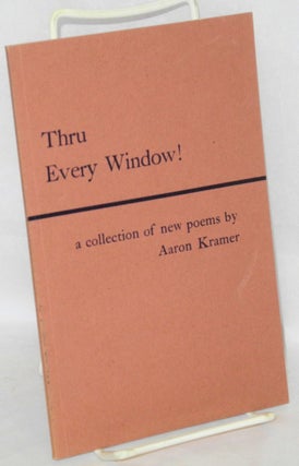 Cat.No: 34832 Thru every window! A collection of new poems. Aaron Kramer