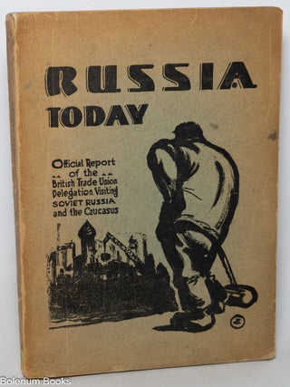 Russia today: The official report of the British Trade Union Delegation