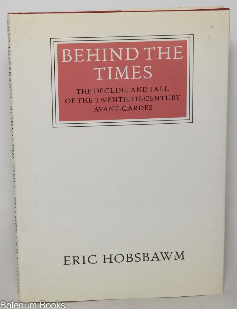 Cat.No: 349072 Behind the times: the decline and fall of the twentieth-century avant-gardes. Eric Hobsbawm.