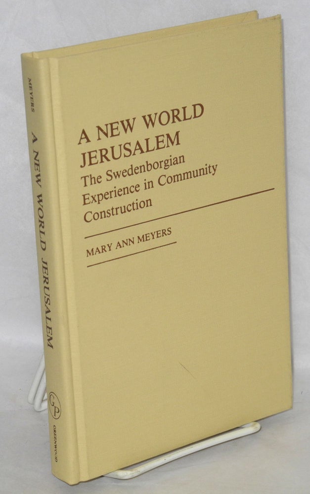Cat.No: 3491 A new world Jerusalem: the Swedenborgian experience in community construction. Mary Ann Meyers.