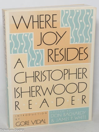 Cat.No: 349190 Where Joy Resides: a Christopher Isherwood reader. Christopher Isherwood,...