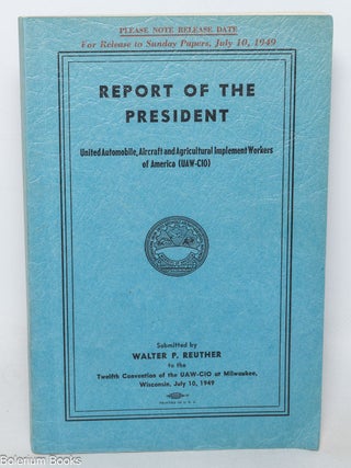 Report of the President: United Automobile, Aircraft and Agricultural Implement Workers of...