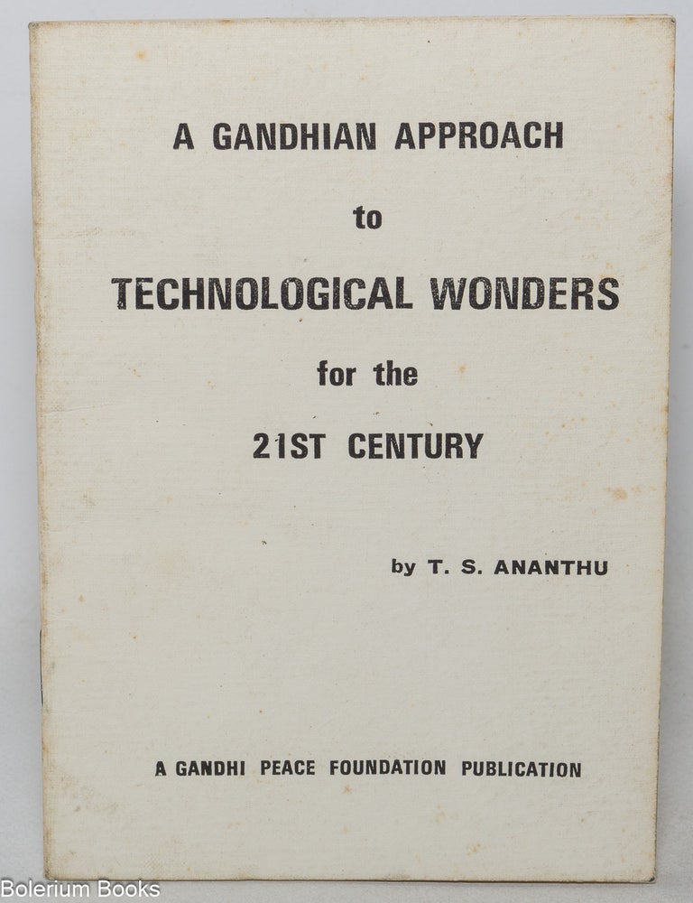 Cat.No: 349700 A Gandhian Approach to Technological Wonders for the 21st Century. T. S. Ananthu.