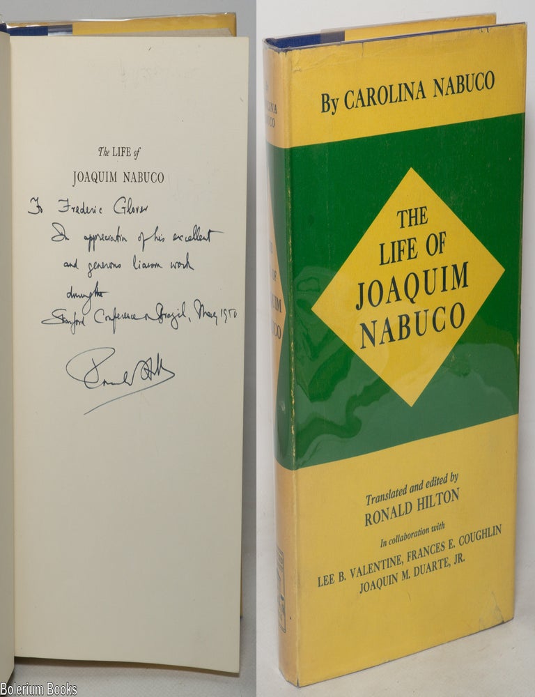 Cat.No: 349757 The life of Joaquim Nabuco [signed by Hilton]. Carolina Nabuco, in collaboration Ronald Hilton, Frances E. Coughlin Lee B. Valentine, Joaquin M. Duarte Jr, translated.
