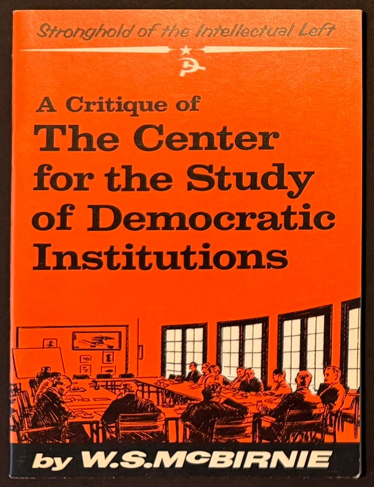 Cat.No: 349764 A critique of The Center for the Study of Democratic Institutions. William Steuart McBirnie.