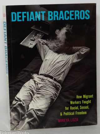 Cat.No: 349886 Defiant Braceros; how migrant workers fought for racial, sexual, &...