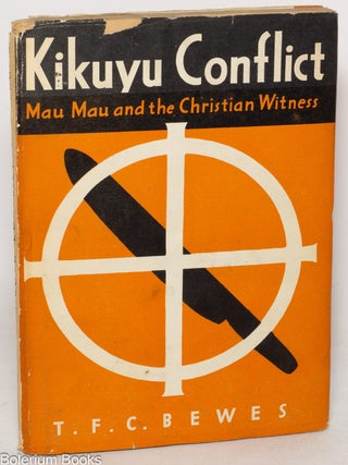 Cat.No: 350056 Kikuyu Conflict; Mau Mau and the Christian witness. T. F. C. Bewes