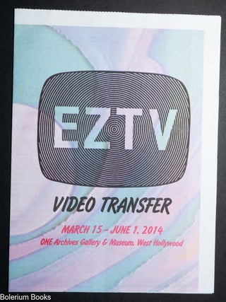EZTV: video transfer, March 15 - June 1, 2014, ONE Archives Gallery & Museum, West Hollywood...