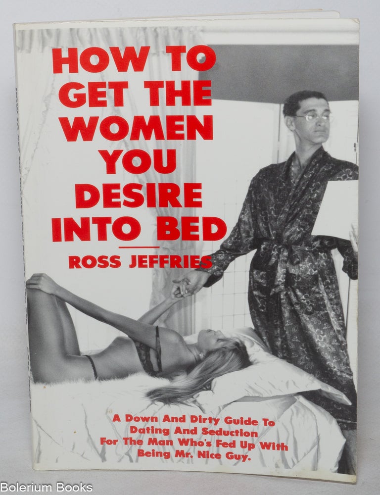 Cat.No: 350487 How to get the women you desire into bed. Ross Jeffries.