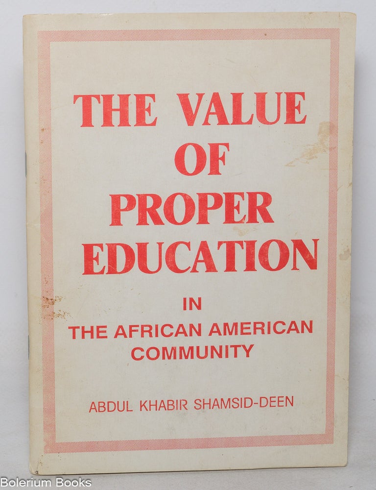 Cat.No: 350489 The value of proper education in the African American community. Abdul Khabir Shamsid-Deen.