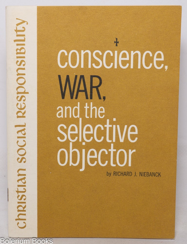Cat.No: 350659 Conscience, War, and the Selective Objector. Richard J. Niebanck.