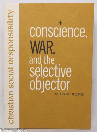 Cat.No: 350659 Conscience, War, and the Selective Objector. Richard J. Niebanck