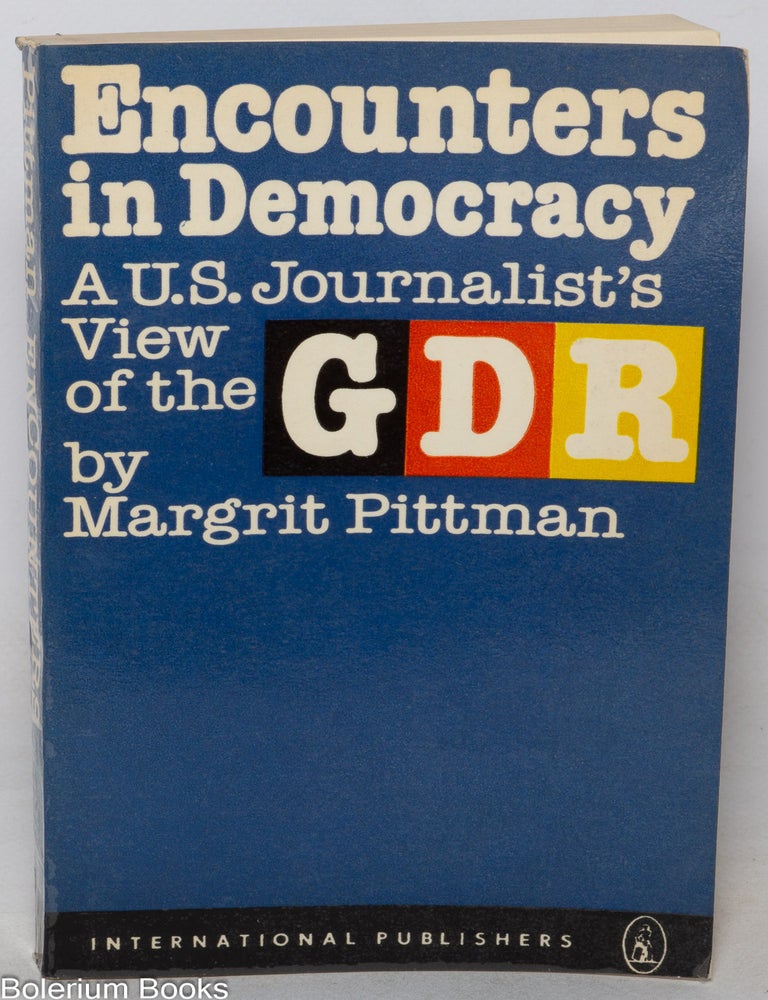 Cat.No: 350778 Encounters in democracy: A U.S. journalist's view of the GDR. Margrit Pittman.