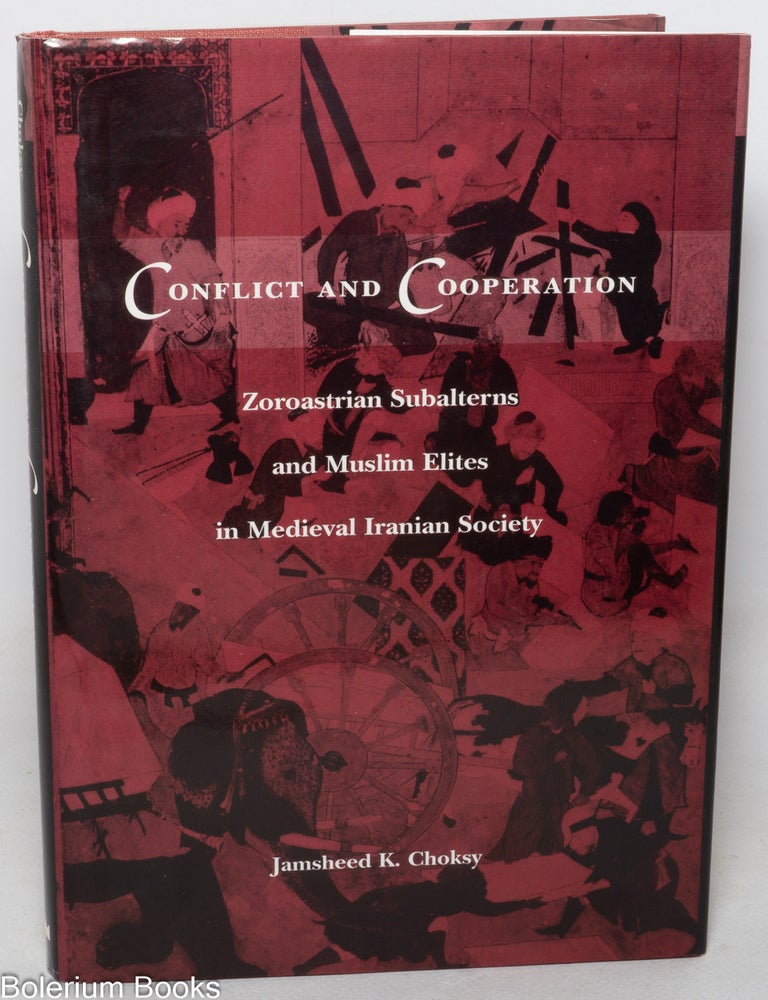 Cat.No: 350895 Conflict and cooperation; Zoroastrian subalterns and Muslim elites. Jamsheed K. Chosky.