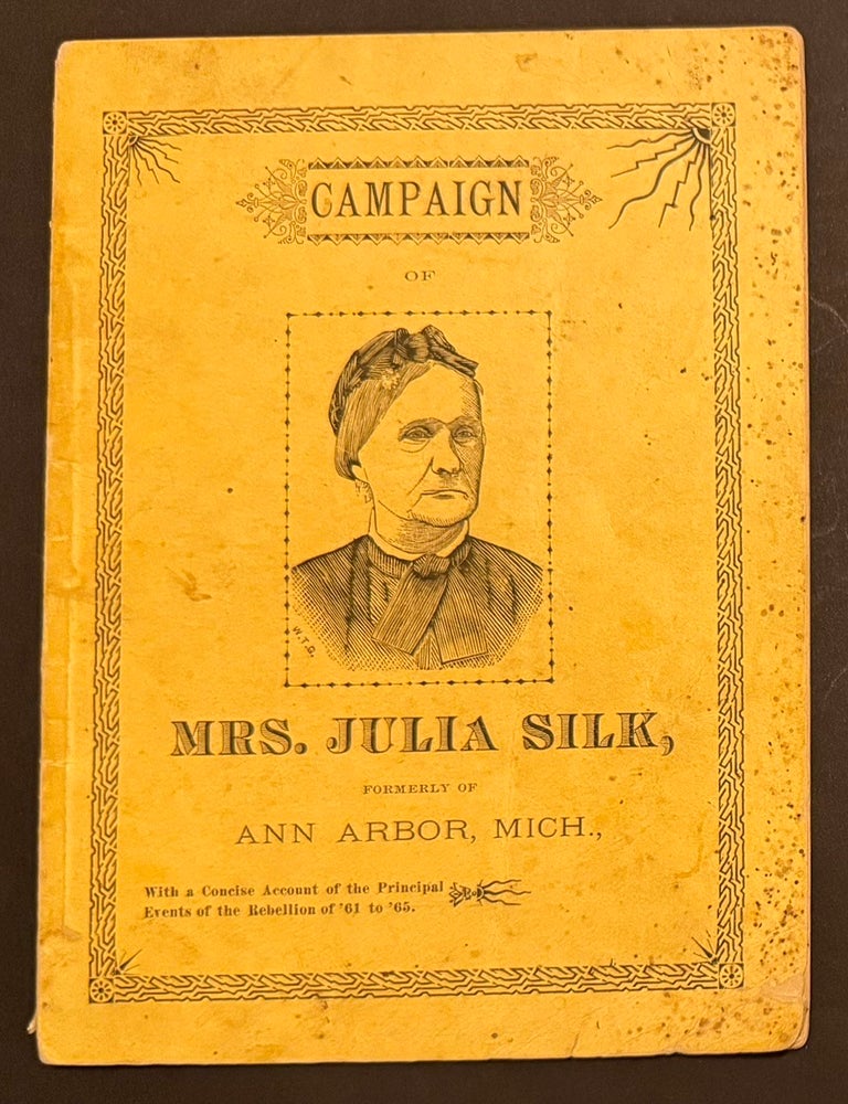 Cat.No: 351030 Campaign of Mrs. Julia Silk, formerly of Ann Arbor, Mich., with a concise account of the principal events of the rebellion of '61 to '65. Julia Silk.