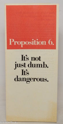 Cat.No: 351214 Proposition 6: It's not just dumb. It's dangerous [pamphlet
