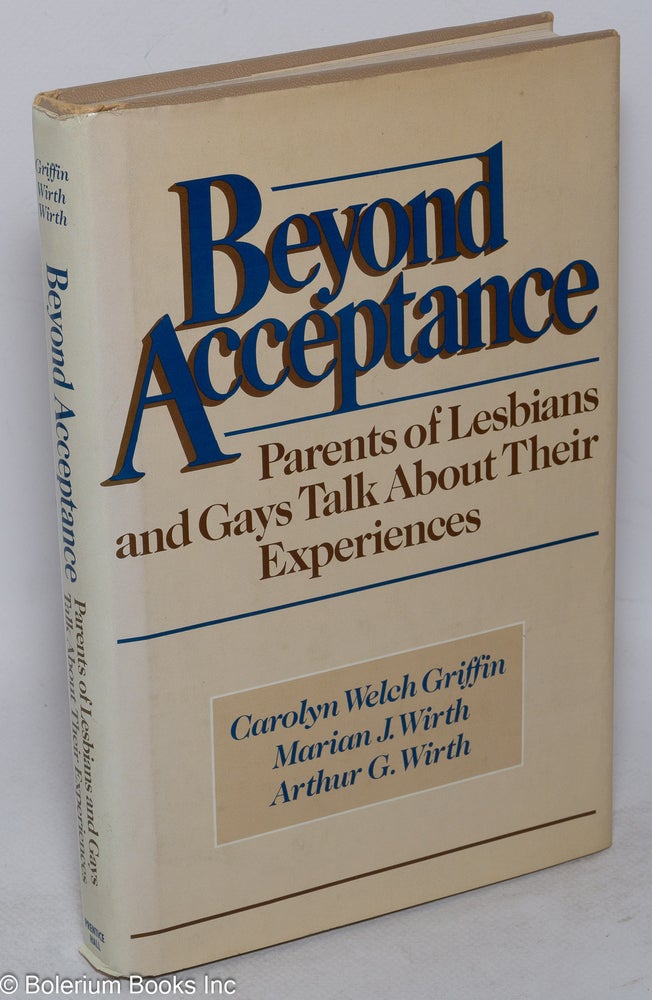 Cat.No: 35149 Beyond acceptance; parents of lesbians and gays talk about their experiences. Carolyn Welch Griffin, Marian J. Wirth, Arthur G. Wirth.