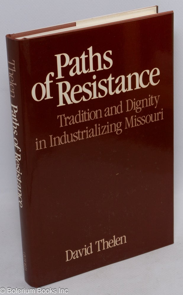 Cat.No: 35167 Paths of resistance: tradition and dignity in industrializing Missouri. David Thelen.
