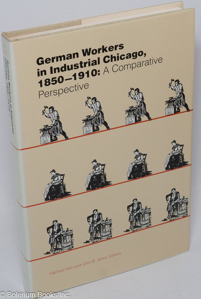 Cat.No: 35168 German Workers in Industrial Chicago, 1850-1910: A Comparative Perspective. Hartmut Keil, eds John B. Jentz.