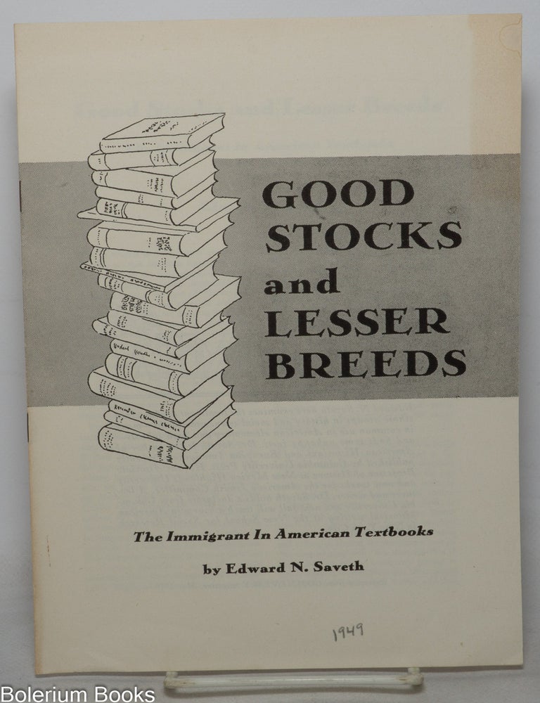 Cat.No: 351843 Good Stocks and Lesser Breeds: The Immigrant in American Textbooks. Edward N. Saveth.