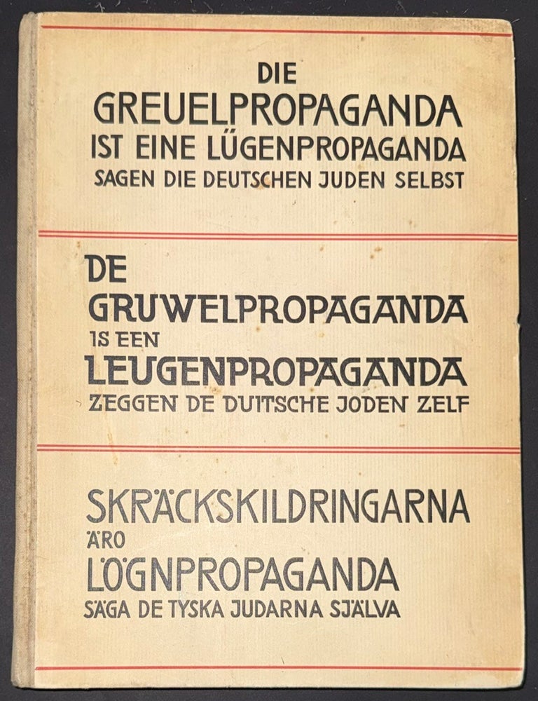 Cat.No: 352217 Die Greuelpropaganda ist eine L&uuml;genpropaganda: sagen die deutschen Juden selbst / De Gruwelpropaganda is een Leugenpropaganda: zeggen de Duitsche Joden zelf / Skr&auml;ckskildringarna &Auml;ro L&ouml;gnpropaganda : s&auml;ga de tyska judarna sj&auml;lva. Jakow Trachtenberg.