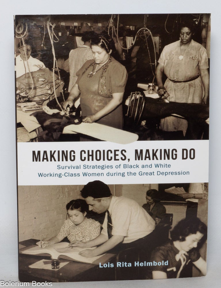 Cat.No: 352314 Making choices, making do, survival strategies of black and white working-class women during the Great Depression. Lois Rita Helmbold.