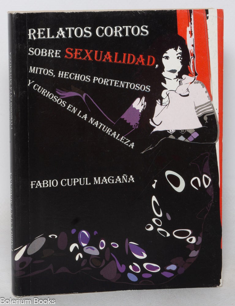Cat.No: 352365 Relatos cortos sobre sexualidad, mitos, hechos portentosos y curiosos en la naturaleza. Fabio Cupul Maga&ntilde;a.