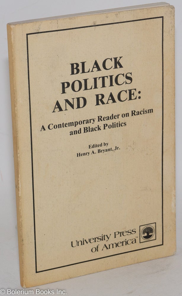 Cat.No: 35252 Black politics and race: a contemporary reader on racism and black politics. Henry A. Bryant, ed, Jr.