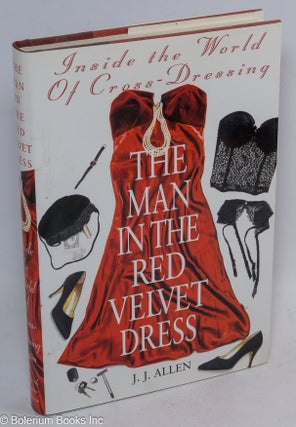 Cat.No: 35439 The Man in the Red Velvet Dress: inside the world of cross-dressing. J. J....