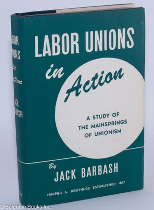 Cat.No: 355 Labor unions in action: a study of the mainsprings of unionism. Jack Barbash