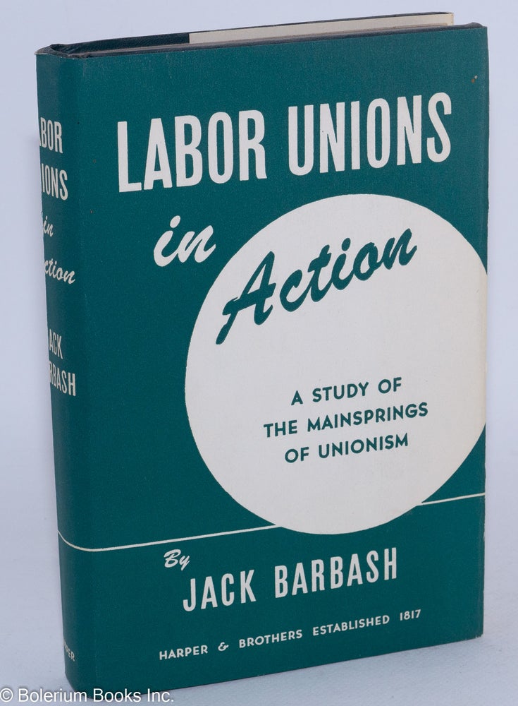 Cat.No: 355 Labor unions in action: a study of the mainsprings of unionism. Jack Barbash.