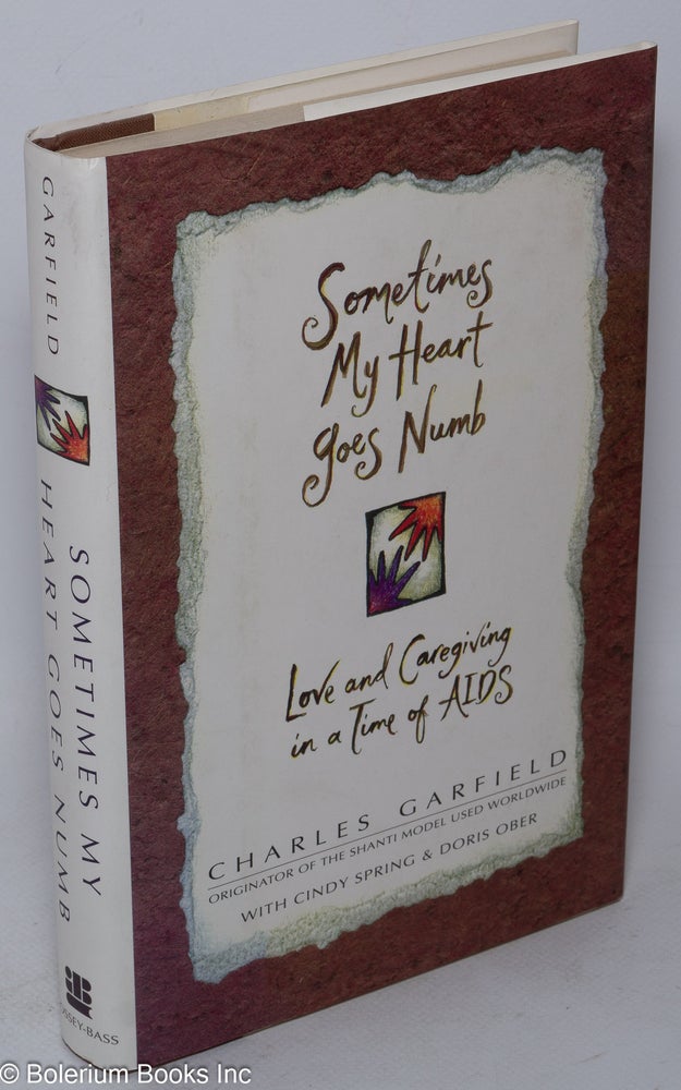 Cat.No: 35631 Sometimes My Heart Goes Numb; love and caregiving in a time of AIDS. Charles Garfield, Cindy Spring, Doris Ober.
