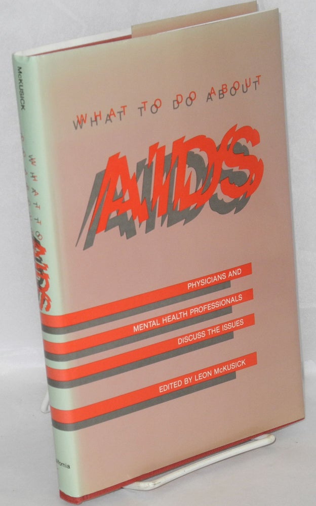 Cat.No: 35873 What to do about AIDS; physicians and mental health professionals discuss the issues. Leon McKusick, Marcus Conant Donald I. Abrams.