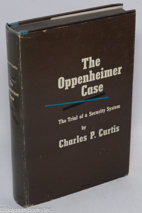 Cat.No: 3590 The Oppenheimer case: the trial of a security system. Charles P. Curtis