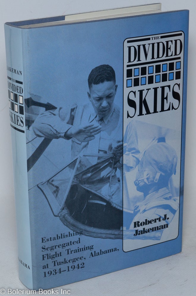 Cat.No: 36105 The divided skies; establishing segregated flight training at Tuskegee, Alabama, 1934-1942. Robert J. Jakeman.