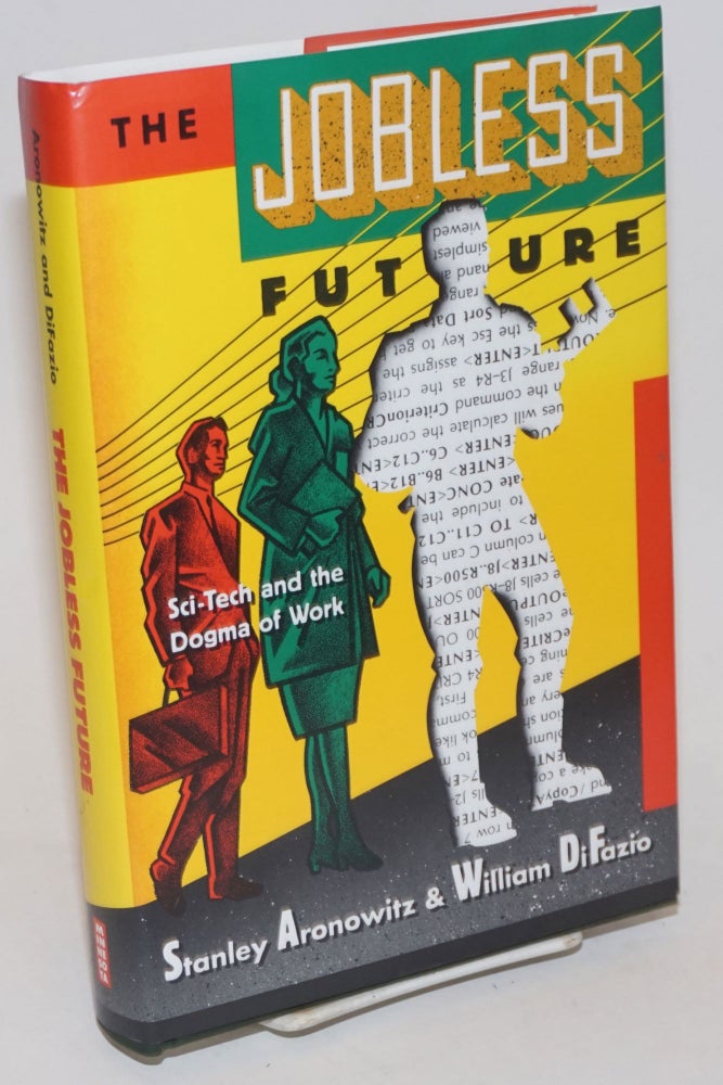 Cat.No: 36130 The Jobless Future: sci-tech and the dogma of work. Stanley Aronowitz, William DiFazio.