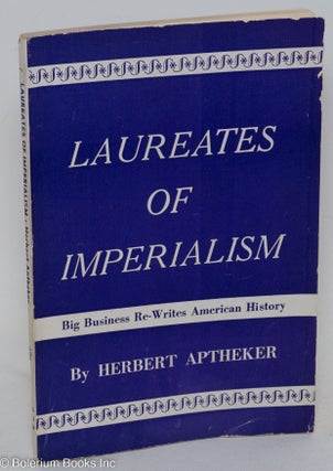 Cat.No: 36270 Laureates of Imperialism; big business re-writes American history. Herbert...