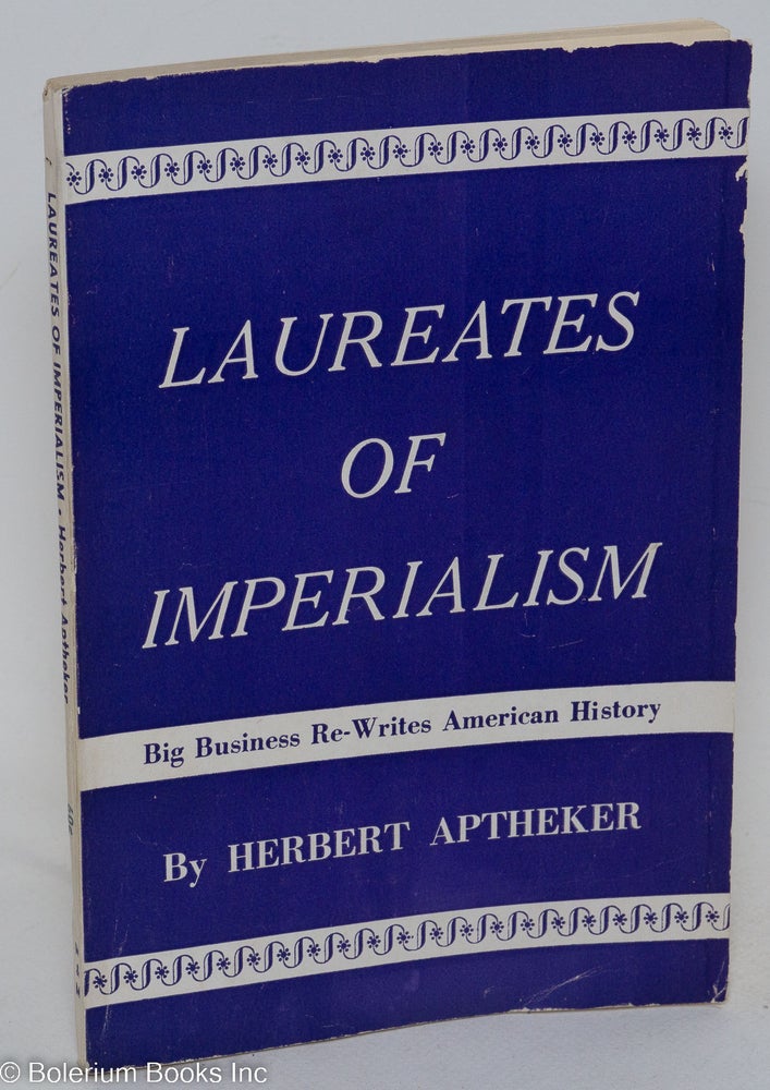Cat.No: 36270 Laureates of Imperialism; big business re-writes American history. Herbert Aptheker.
