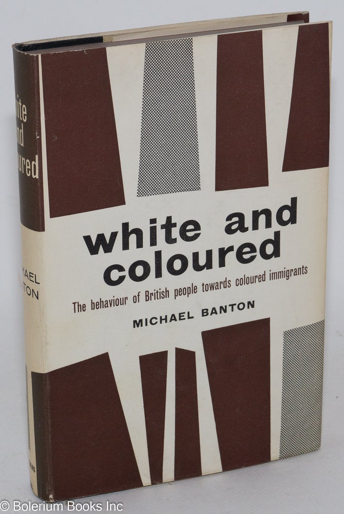 Cat.No: 36290 White and coloured; the behavior of British people towards coloured immigrants. Michael Banton.