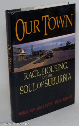 Cat.No: 36557 Our town; race, housing, and the soul of suburbia. David L. Kirp, John P....