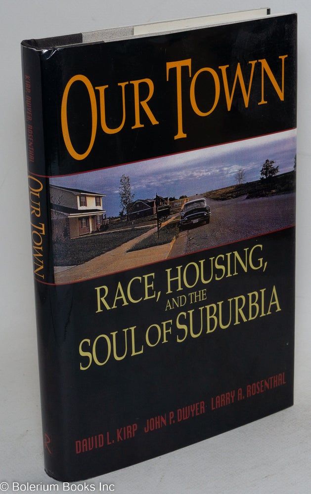 Cat.No: 36557 Our town; race, housing, and the soul of suburbia. David L. Kirp, John P. Dwyer, Larry A. Rosenthal.