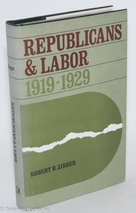 Cat.No: 3659 Republicans and labor, 1919-1929. Robert H. Zieger