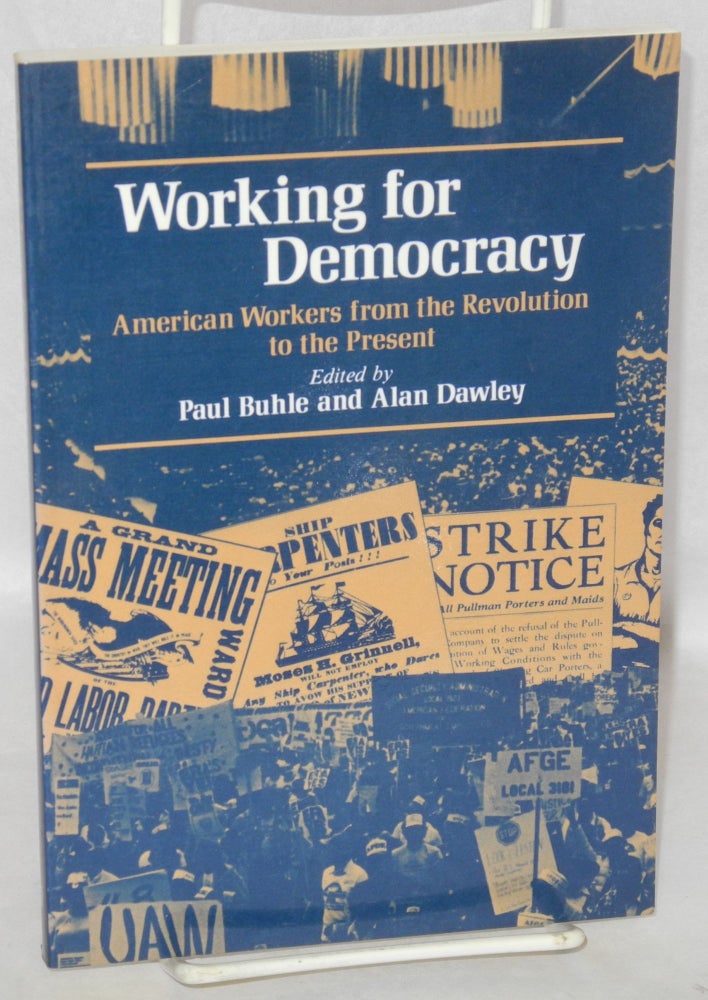 Cat.No: 36714 Working for democracy; American workers from the revolution to the present. Paul Buhle, ed Alan Dawley.