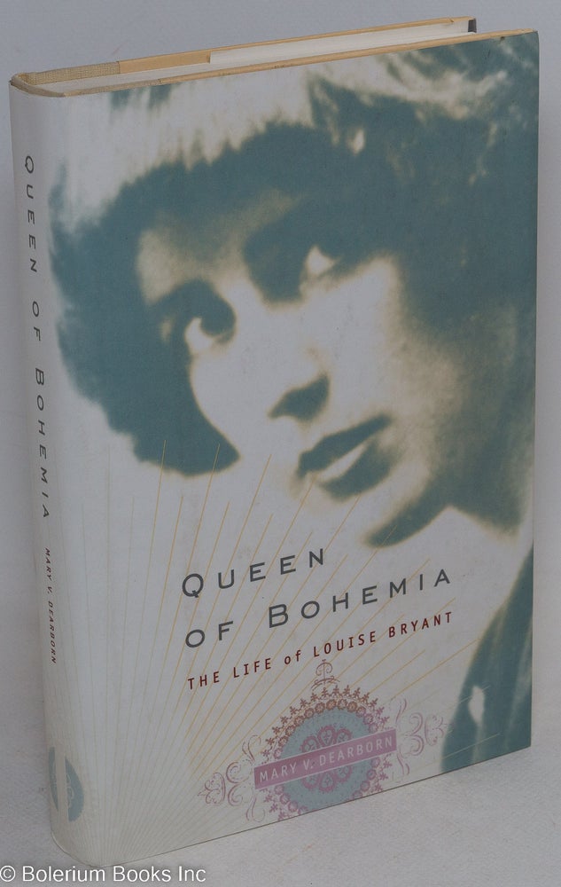 Cat.No: 36846 Queen of Bohemia; the life of Louise Bryant. Mary V. Dearborn.