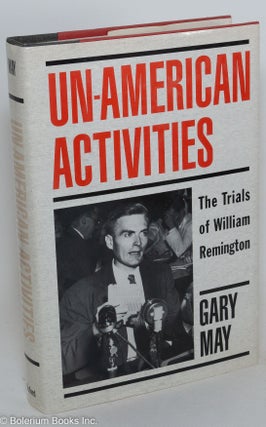 Cat.No: 36850 Un-American Activities; the Trials of William Remington. Gary May