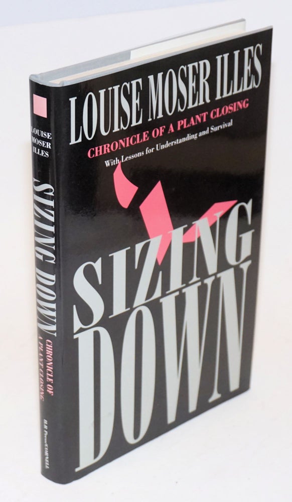 Cat.No: 37378 Sizing down: chronicle of a plant closing. Louise Moser Illes.