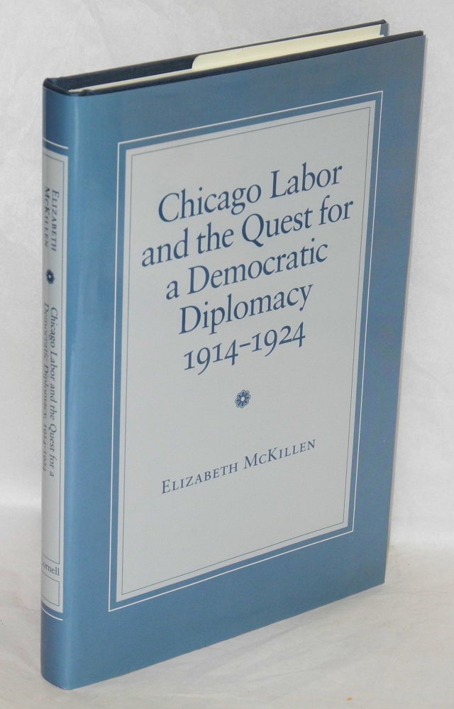 Cat.No: 37379 Chicago labor and the quest for a democratic diplomacy, 1914-1924. Elizabeth McKillen.